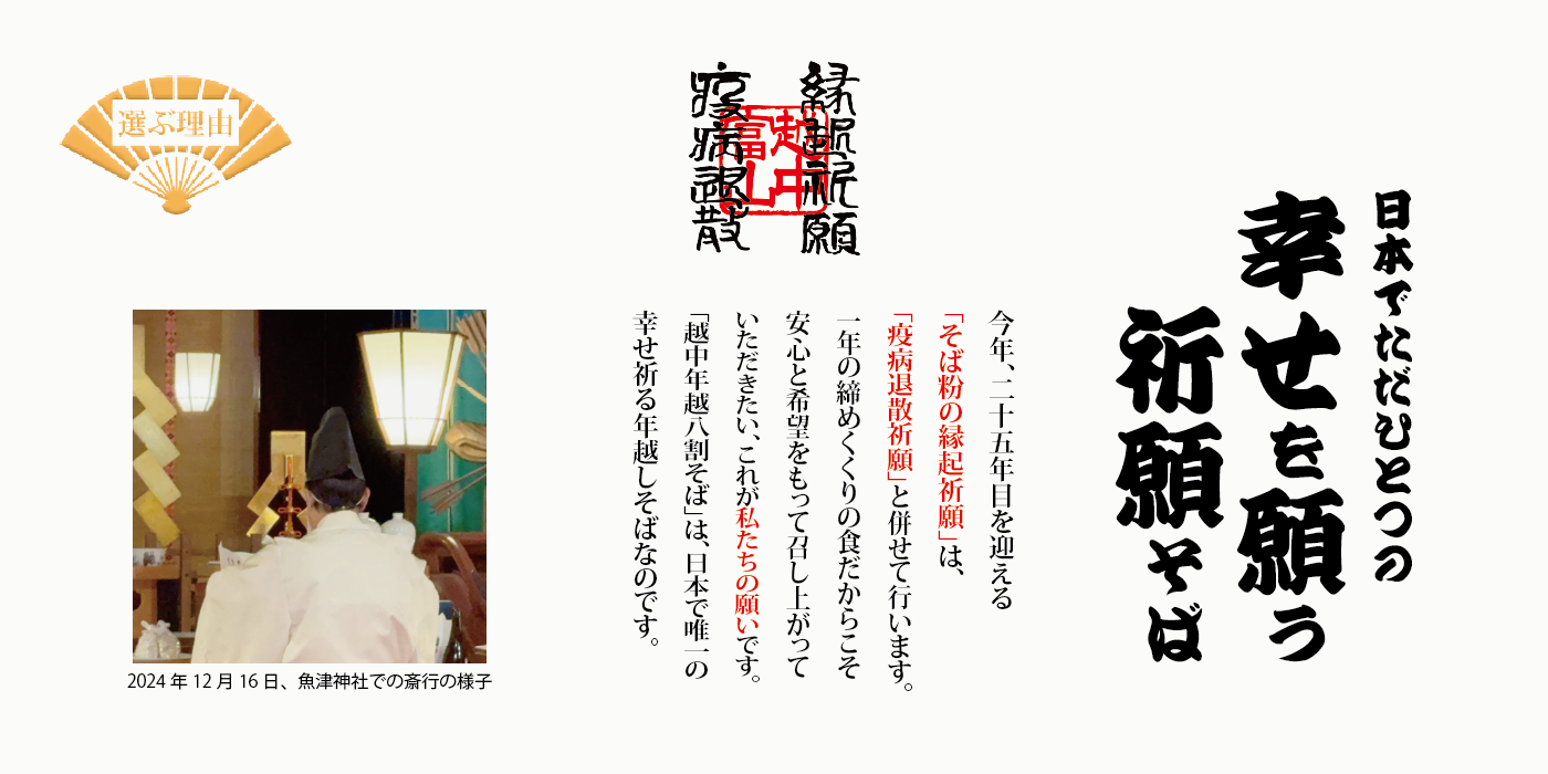 越中富山 縁起祈願 疫病退散 日本でただひとつの幸せを願う祈願そば 一年の締めくくりの食だからこそ、安心と希望をもって召し上がっていただきたい、これが石川製麺の願いです。「越中年越し八割そば」は、日本で唯一の幸せを祈る年越しそばです。